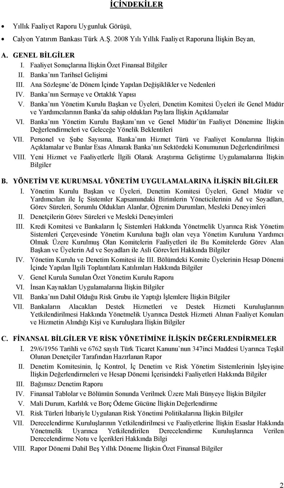 Banka nın Yönetim Kurulu Başkan ve Üyeleri, Denetim Komitesi Üyeleri ile Genel Müdür ve Yardımcılarının Banka da sahip oldukları Paylara İlişkin Açıklamalar VI.