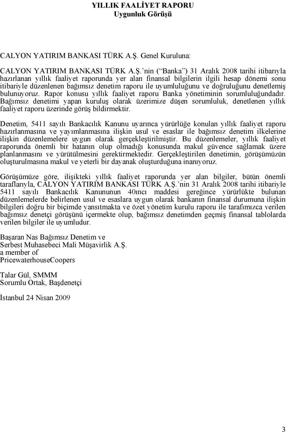 nin ( Banka ) 31 Aralık 2008 tarihi itibarıyla hazırlanan yıllık faaliyet raporunda yer alan finansal bilgilerin ilgili hesap dönemi sonu itibariyle düzenlenen bağımsız denetim raporu ile