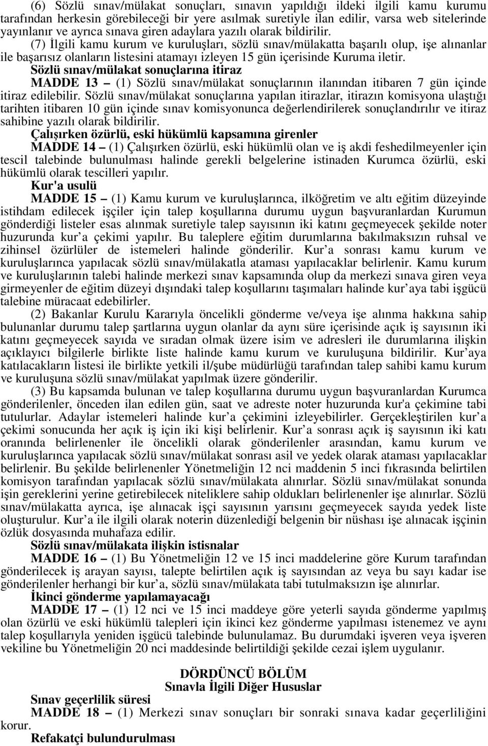 (7) İlgili kamu kurum ve kuruluşları, sözlü sınav/mülakatta başarılı olup, işe alınanlar ile başarısız olanların listesini atamayı izleyen 15 gün içerisinde Kuruma iletir.