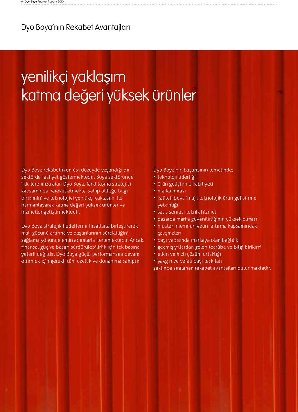 ürünler ve hizmetler geliştirmektedir. Dyo Boya stratejik hedeflerini fırsatlarla birleştirerek mali gücünü artırma ve başarılarının sürekliliğini sağlama yönünde emin adımlarla ilerlemektedir.