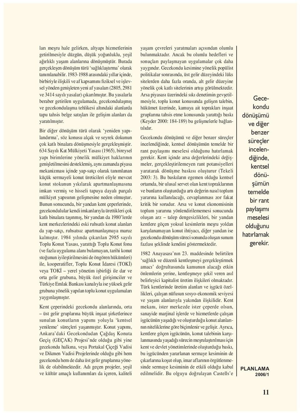 1983-1988 arasındaki yıllar içinde, birbiriyle ilișkili ve af kapsamını fiziksel ve ișlevsel yönden genișleten yeni af yasaları (2805, 2981 ve 3414 sayılı yasalar) çıkarılmıștır.