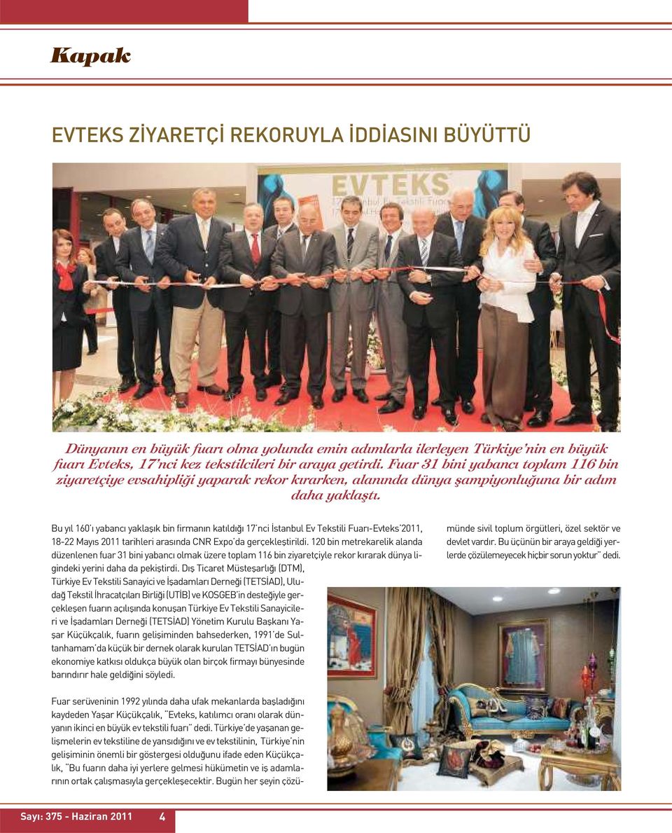 Bu yıl 160 ı yabancı yaklaşık bin firmanın katıldığı 17 nci İstanbul Ev Tekstili Fuarı-Evteks 2011, 18-22 Mayıs 2011 tarihleri arasında CNR Expo da gerçekleştirildi.