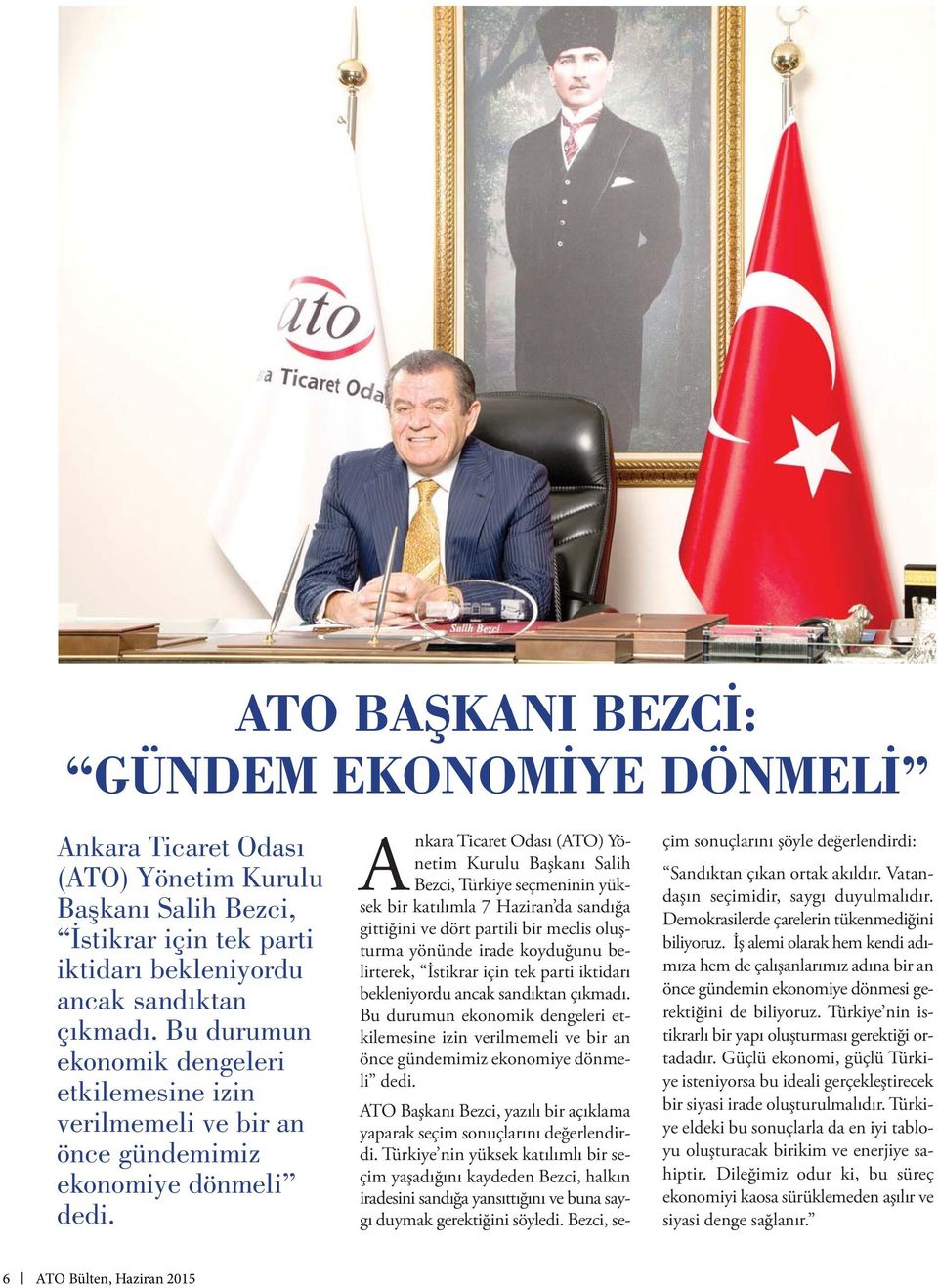 Ankara Ticaret Odası (ATO) Yönetim Kurulu Başkanı Salih Bezci, Türkiye seçmeninin yüksek bir katılımla 7 Haziran da sandığa gittiğini ve dört partili bir meclis oluşturma yönünde irade koyduğunu