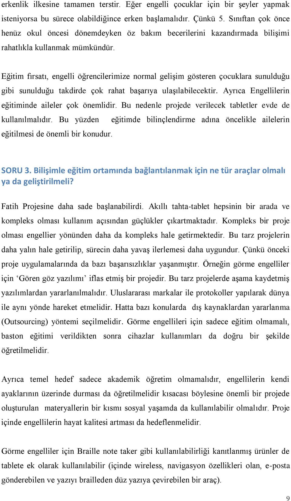 Eğitim fırsatı, engelli öğrencilerimize normal gelişim gösteren çocuklara sunulduğu gibi sunulduğu takdirde çok rahat başarıya ulaşılabilecektir. Ayrıca Engellilerin eğitiminde aileler çok önemlidir.