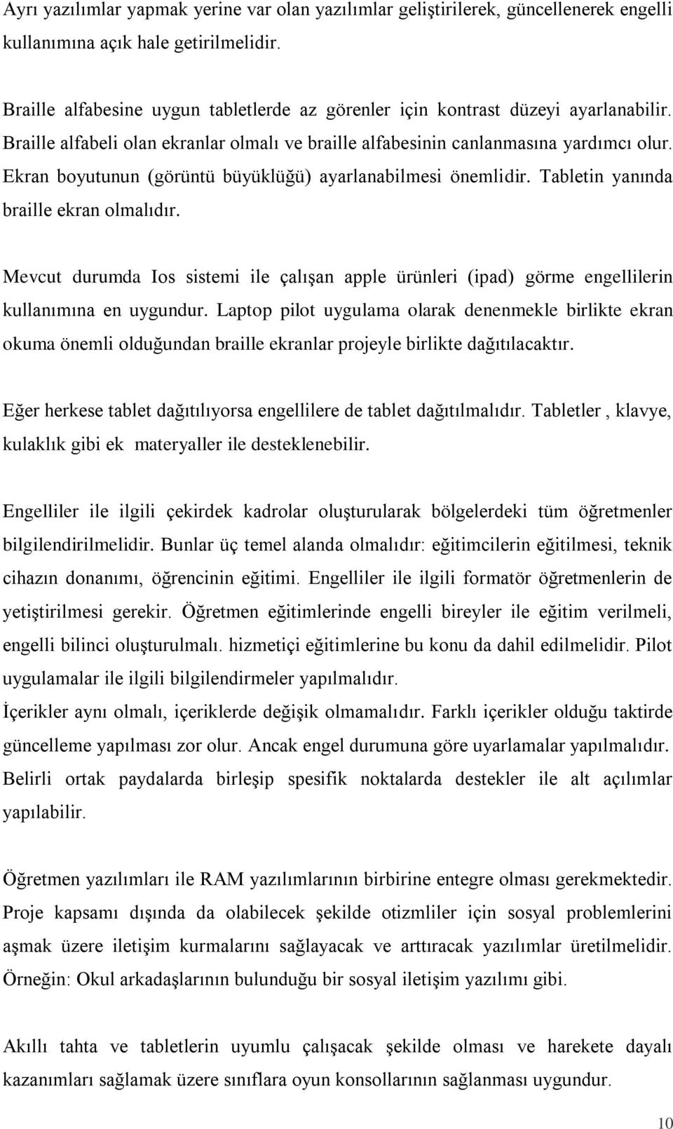 Ekran boyutunun (görüntü büyüklüğü) ayarlanabilmesi önemlidir. Tabletin yanında braille ekran olmalıdır.