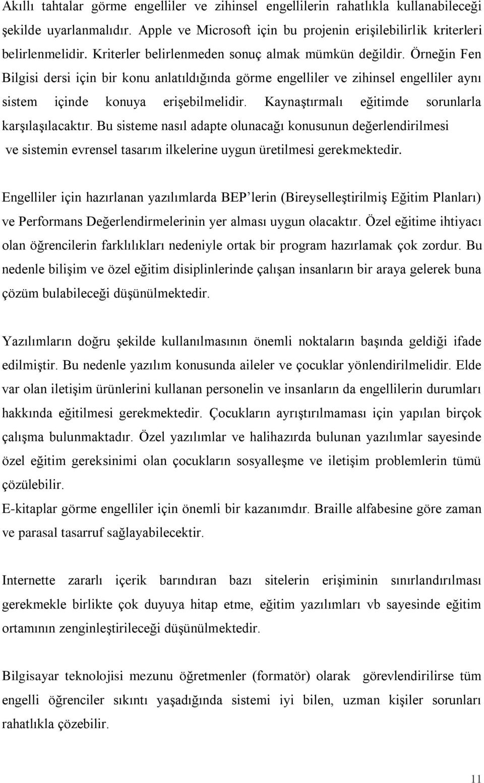 Kaynaştırmalı eğitimde sorunlarla karşılaşılacaktır. Bu sisteme nasıl adapte olunacağı konusunun değerlendirilmesi ve sistemin evrensel tasarım ilkelerine uygun üretilmesi gerekmektedir.