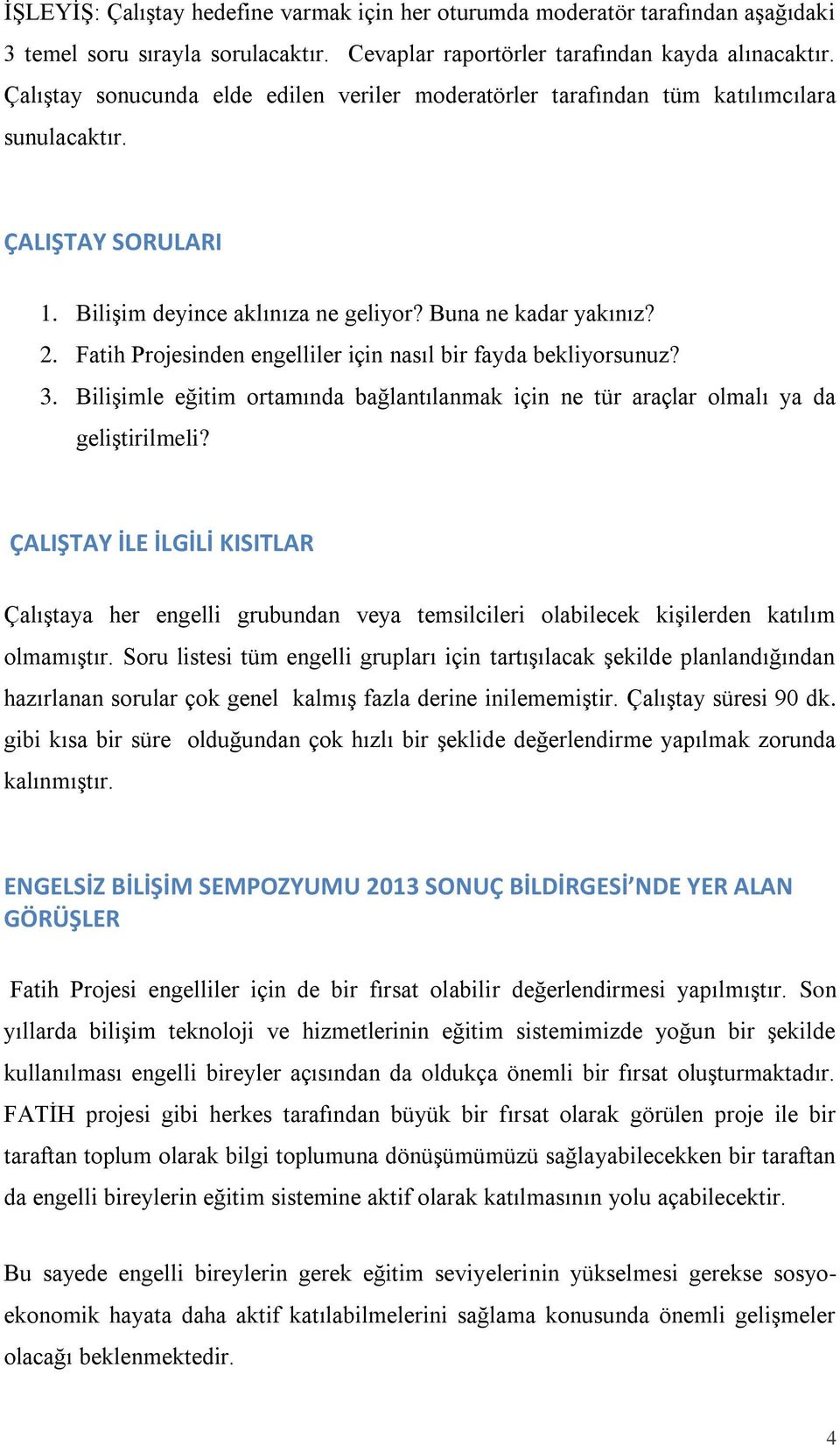 Fatih Projesinden engelliler için nasıl bir fayda bekliyorsunuz? 3. Bilişimle eğitim ortamında bağlantılanmak için ne tür araçlar olmalı ya da geliştirilmeli?