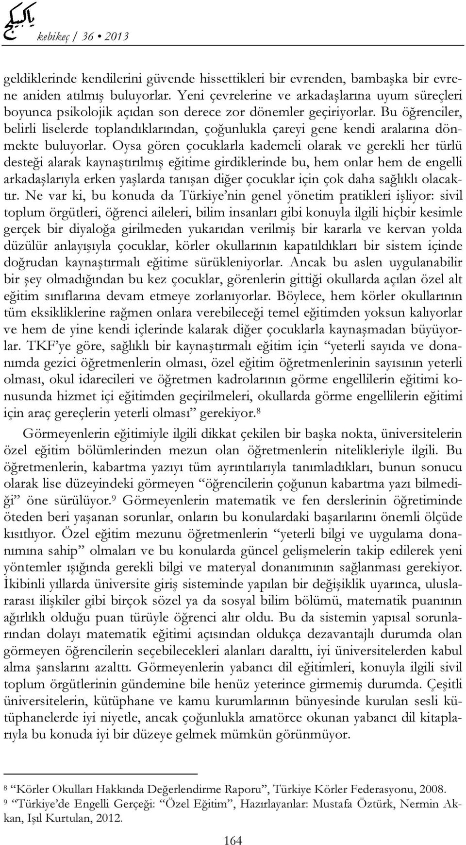 Bu öğrenciler, belirli liselerde toplandıklarından, çoğunlukla çareyi gene kendi aralarına dönmekte buluyorlar.