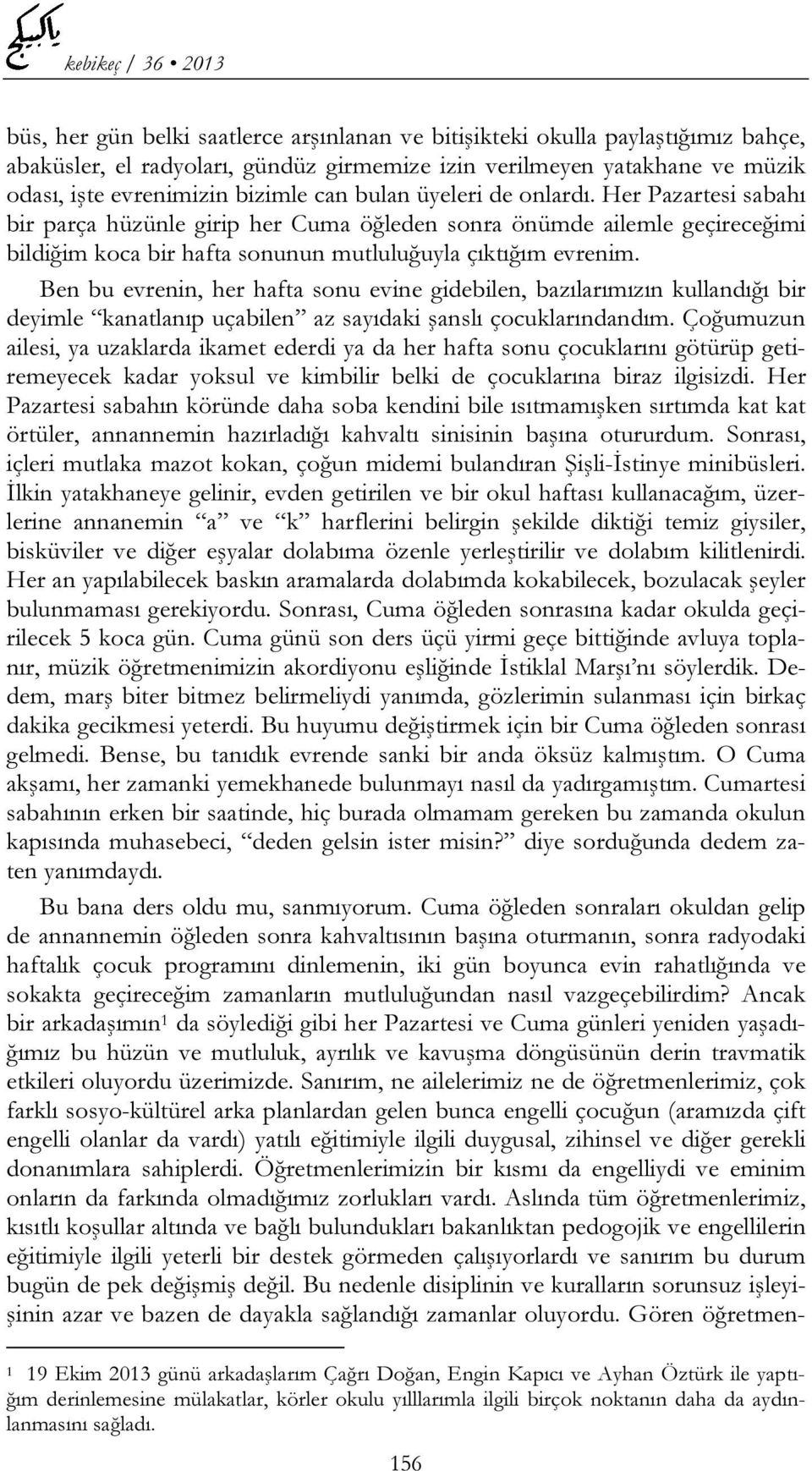 Ben bu evrenin, her hafta sonu evine gidebilen, bazılarımızın kullandığı bir deyimle kanatlanıp uçabilen az sayıdaki şanslı çocuklarındandım.