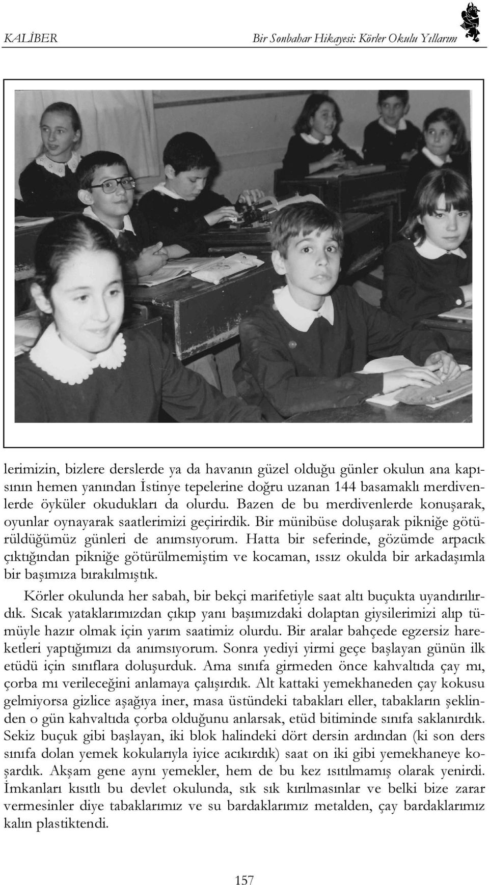 Hatta bir seferinde, gözümde arpacık çıktığından pikniğe götürülmemiştim ve kocaman, ıssız okulda bir arkadaşımla bir başımıza bırakılmıştık.