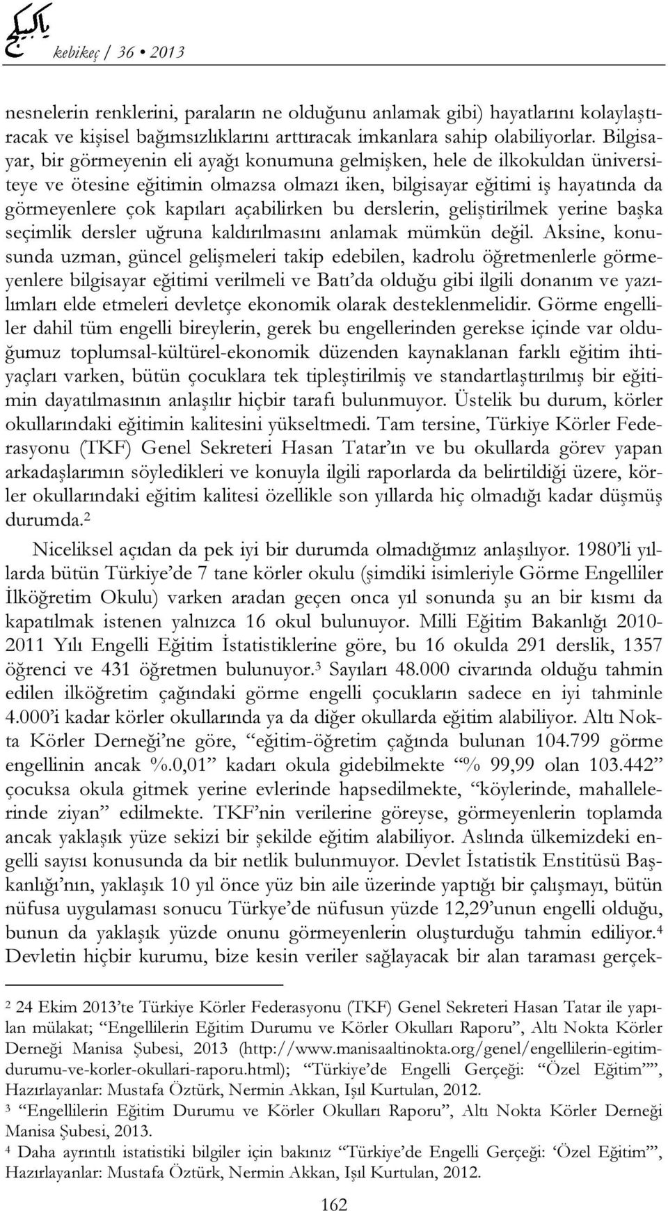 açabilirken bu derslerin, geliştirilmek yerine başka seçimlik dersler uğruna kaldırılmasını anlamak mümkün değil.