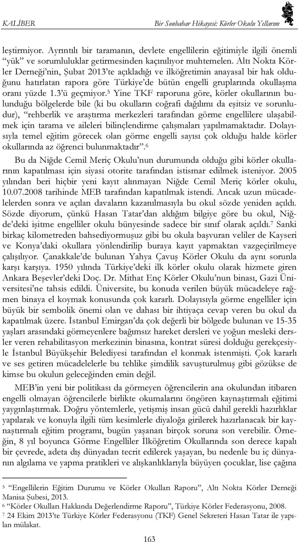 5 Yine TKF raporuna göre, körler okullarının bulunduğu bölgelerde bile (ki bu okulların coğrafi dağılımı da eşitsiz ve sorunludur), rehberlik ve araştırma merkezleri tarafından görme engellilere