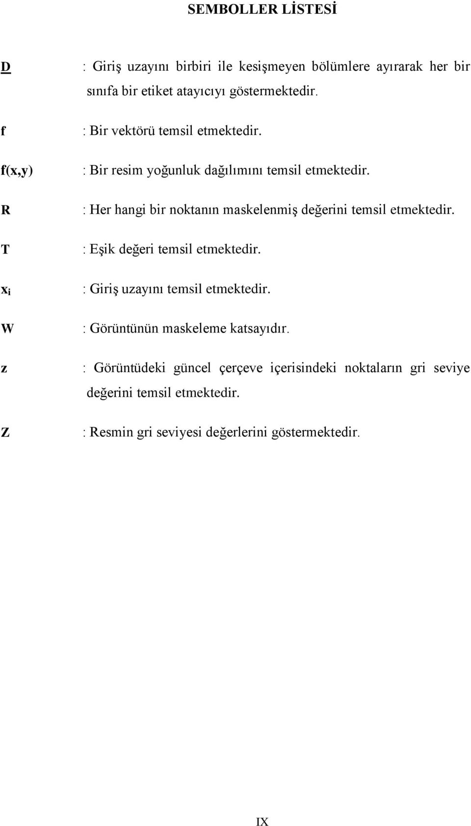 : Her hangi bir noktanın maskelenmiģ değerini temsil etmektedir. : EĢik değeri temsil etmektedir. x i : GiriĢ uzayını temsil etmektedir.