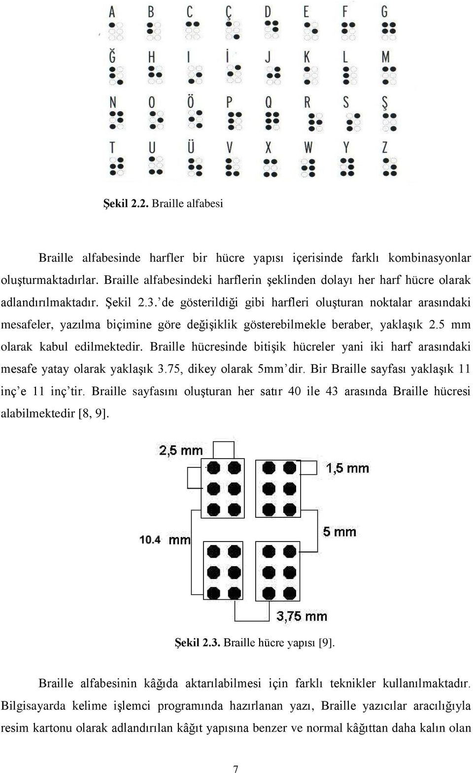 de gösterildiği gibi harfleri oluģturan noktalar arasındaki mesafeler, yazılma biçimine göre değiģiklik gösterebilmekle beraber, yaklaģık 2.5 mm olarak kabul edilmektedir.