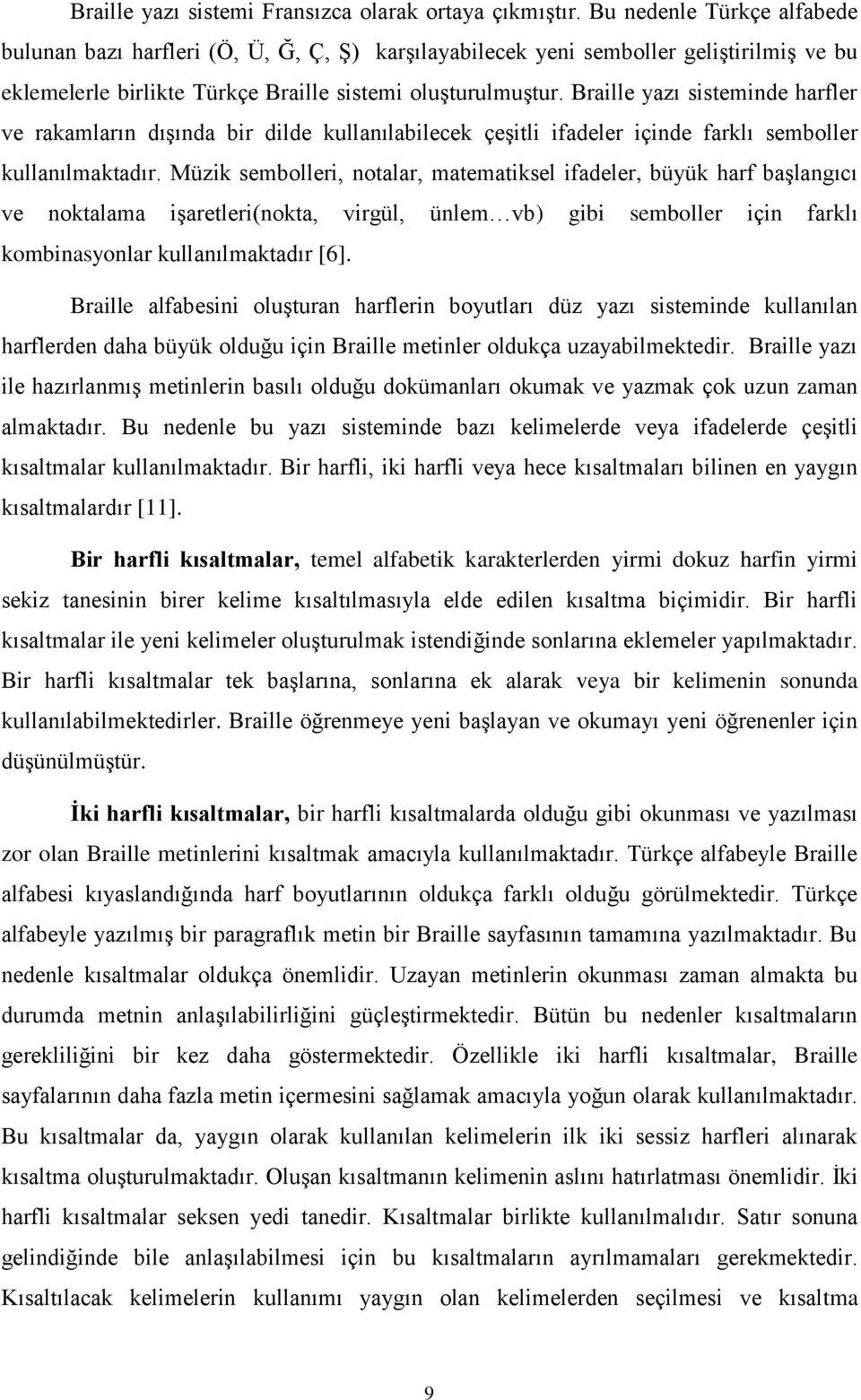 Braille yazı sisteminde harfler ve rakamların dıģında bir dilde kullanılabilecek çeģitli ifadeler içinde farklı semboller kullanılmaktadır.