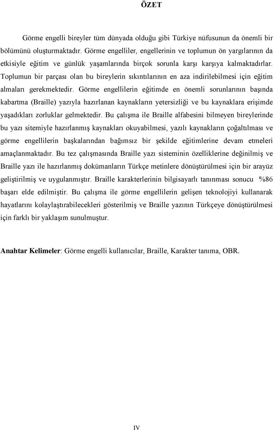 Toplumun bir parçası olan bu bireylerin sıkıntılarının en aza indirilebilmesi için eğitim almaları gerekmektedir.