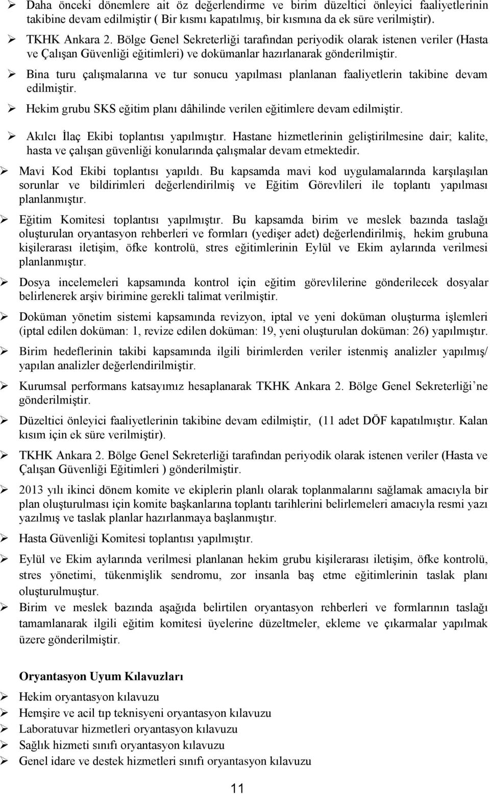 Bina turu çalışmalarına ve tur sonucu yapılması planlanan faaliyetlerin takibine devam edilmiştir. Hekim grubu SKS eğitim planı dâhilinde verilen eğitimlere devam edilmiştir.