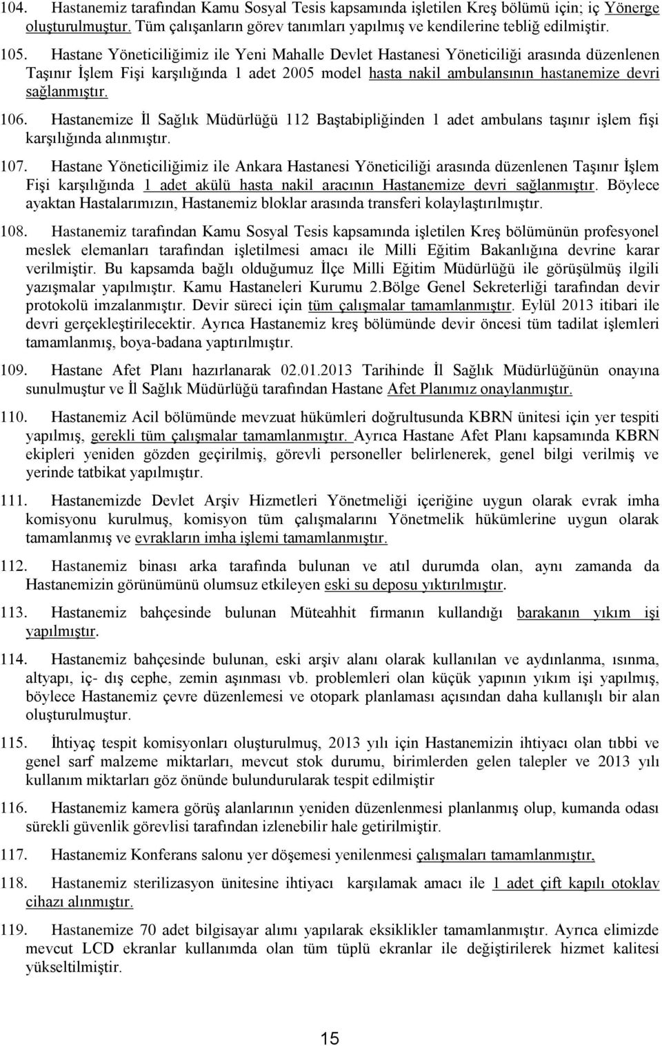 Hastanemize İl Sağlık Müdürlüğü 112 Baştabipliğinden 1 adet ambulans taşınır işlem fişi karşılığında alınmıştır.