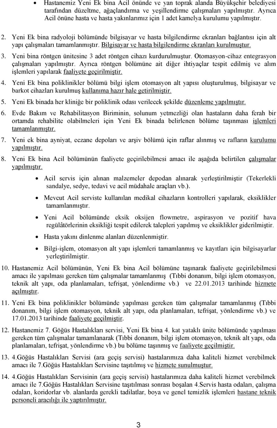 Bilgisayar ve hasta bilgilendirme ekranları kurulmuştur. 3. Yeni bina röntgen ünitesine 3 adet röntgen cihazı kurdurulmuştur.