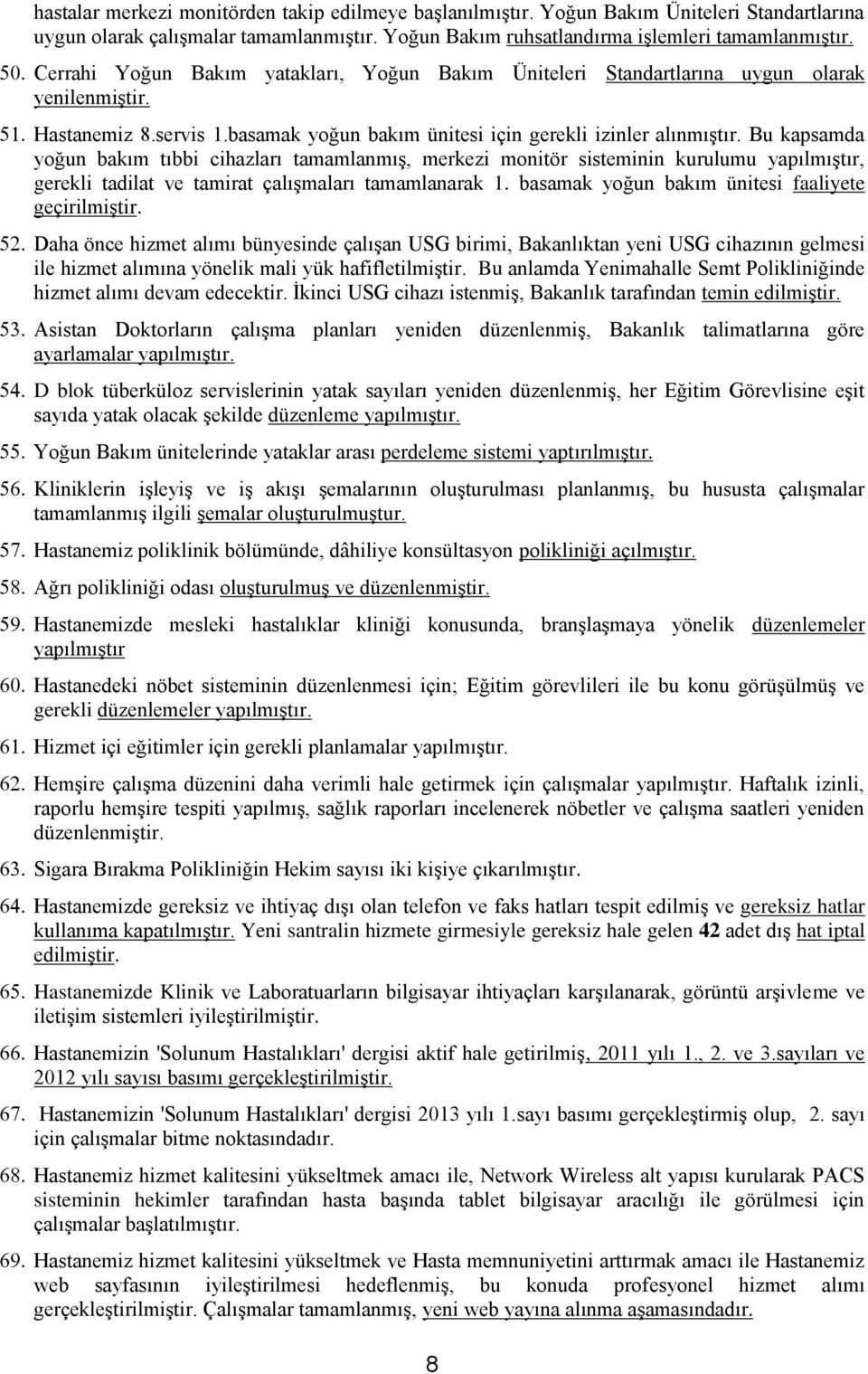 Bu kapsamda yoğun bakım tıbbi cihazları tamamlanmış, merkezi monitör sisteminin kurulumu yapılmıştır, gerekli tadilat ve tamirat çalışmaları tamamlanarak 1.