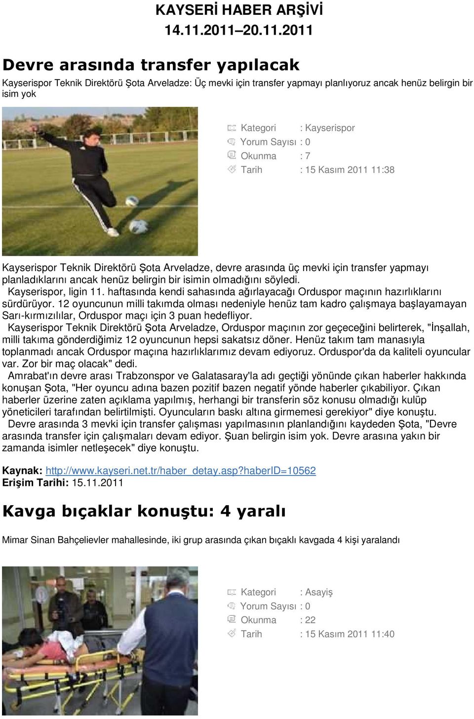 Okunma : 7 Tarih : 15 Kasım 2011 11:38 Kayserispor Teknik Direktörü Şota Arveladze, devre arasında üç mevki için transfer yapmayı planladıklarını ancak henüz belirgin bir isimin olmadığını söyledi.