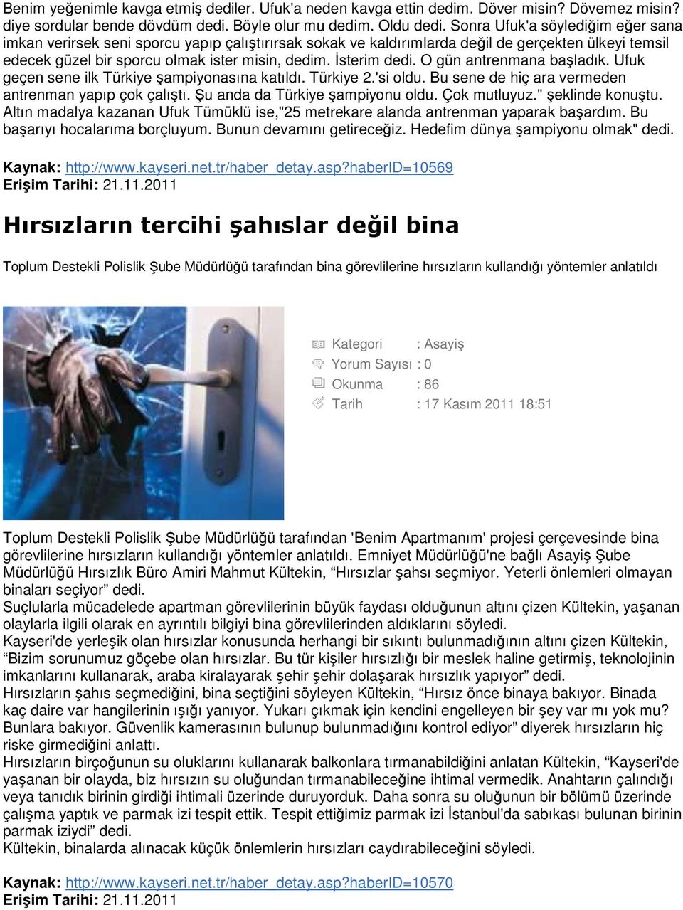 O gün antrenmana başladık. Ufuk geçen sene ilk Türkiye şampiyonasına katıldı. Türkiye 2.'si oldu. Bu sene de hiç ara vermeden antrenman yapıp çok çalıştı. Şu anda da Türkiye şampiyonu oldu.