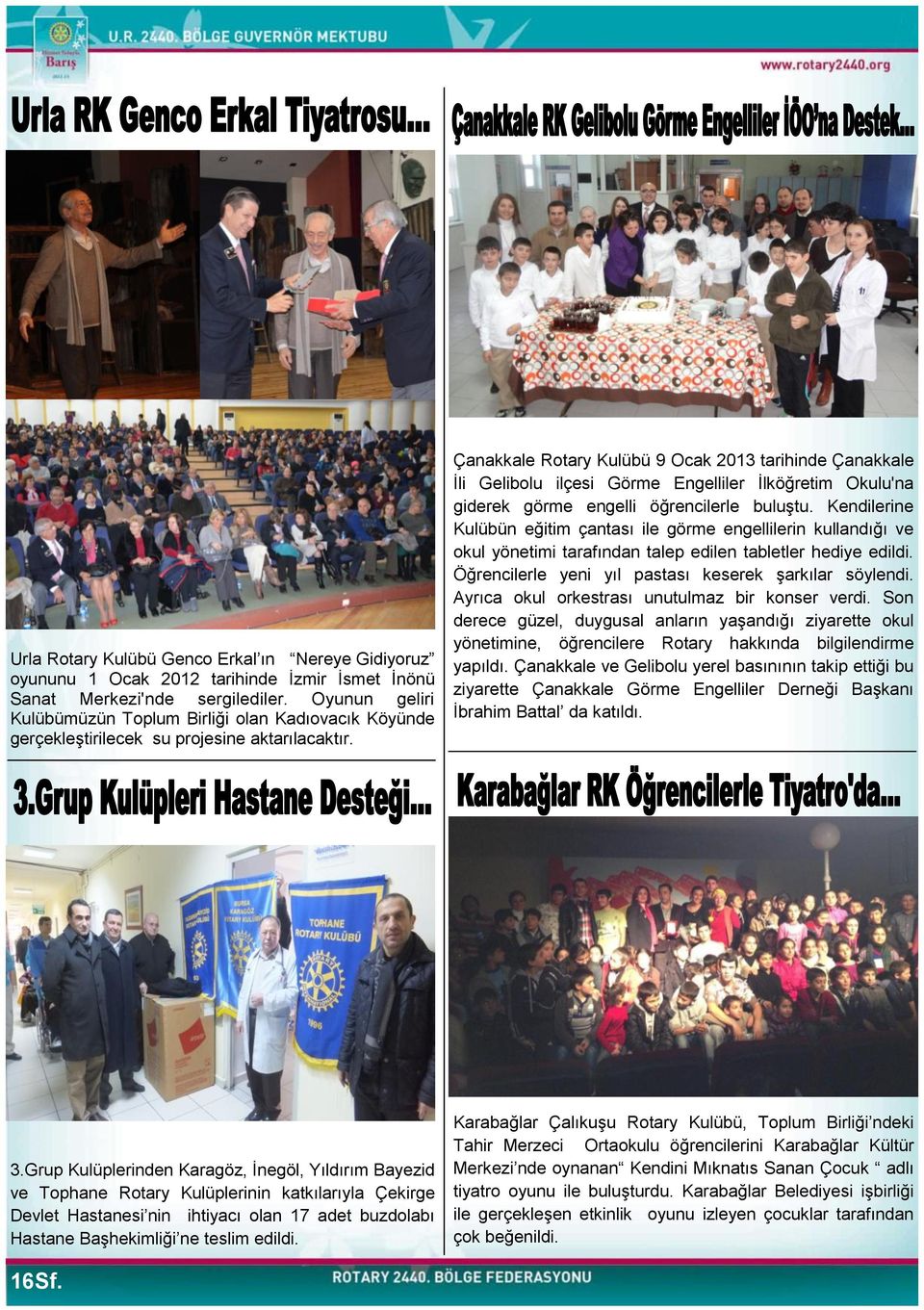 Çanakkale Rotary Kulübü 9 Ocak 2013 tarihinde Çanakkale İli Gelibolu ilçesi Görme Engelliler İlköğretim Okulu'na giderek görme engelli öğrencilerle buluştu.
