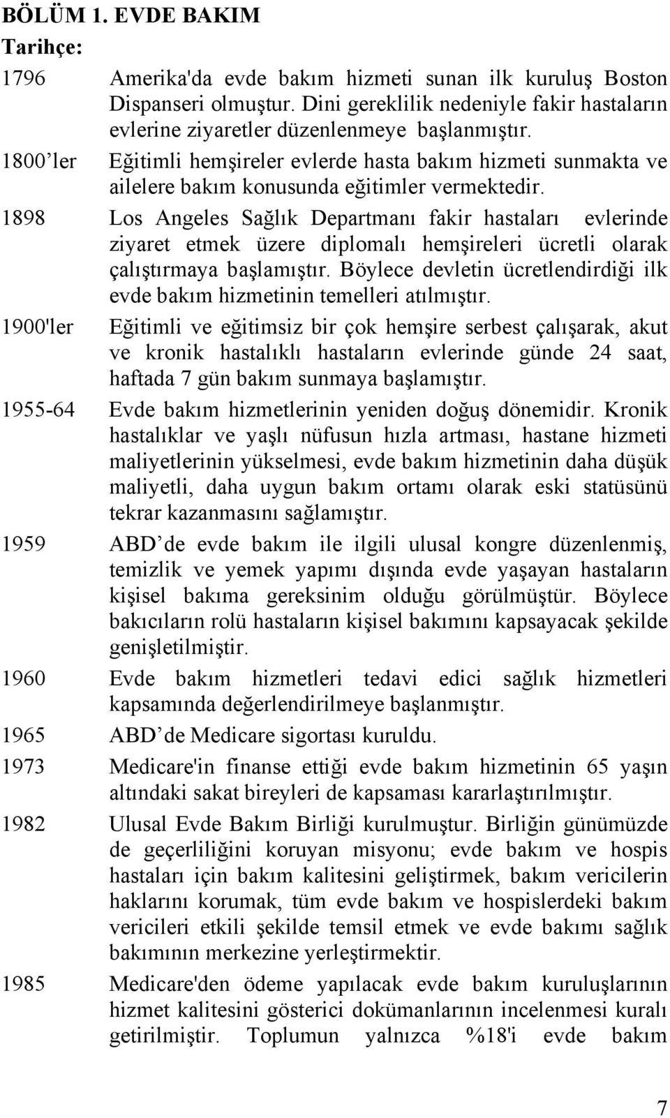 1898 Los Angeles Sağlık Departmanı fakir hastaları evlerinde ziyaret etmek üzere diplomalı hemşireleri ücretli olarak çalıştırmaya başlamıştır.