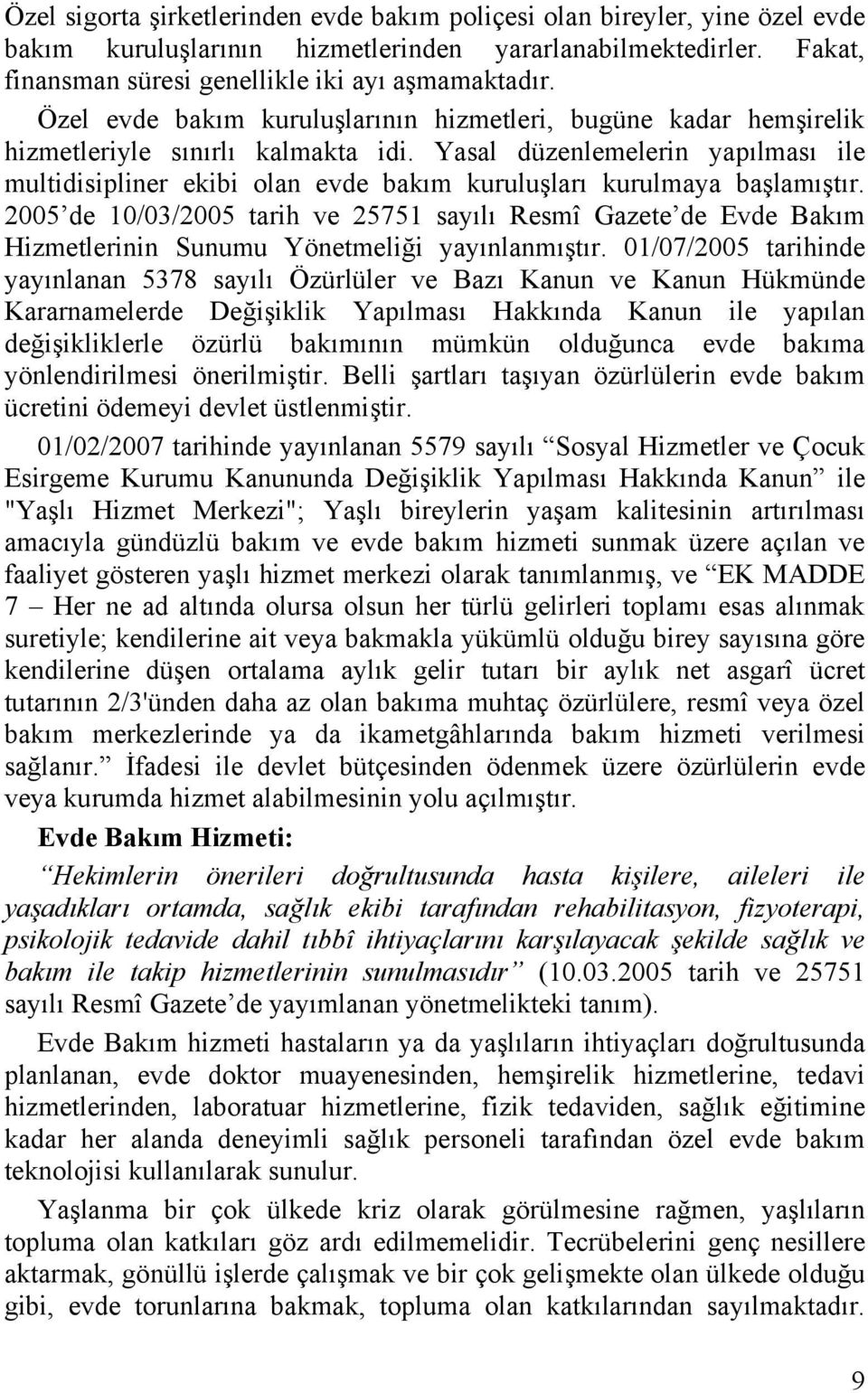 Yasal düzenlemelerin yapılması ile multidisipliner ekibi olan evde bakım kuruluşları kurulmaya başlamıştır.