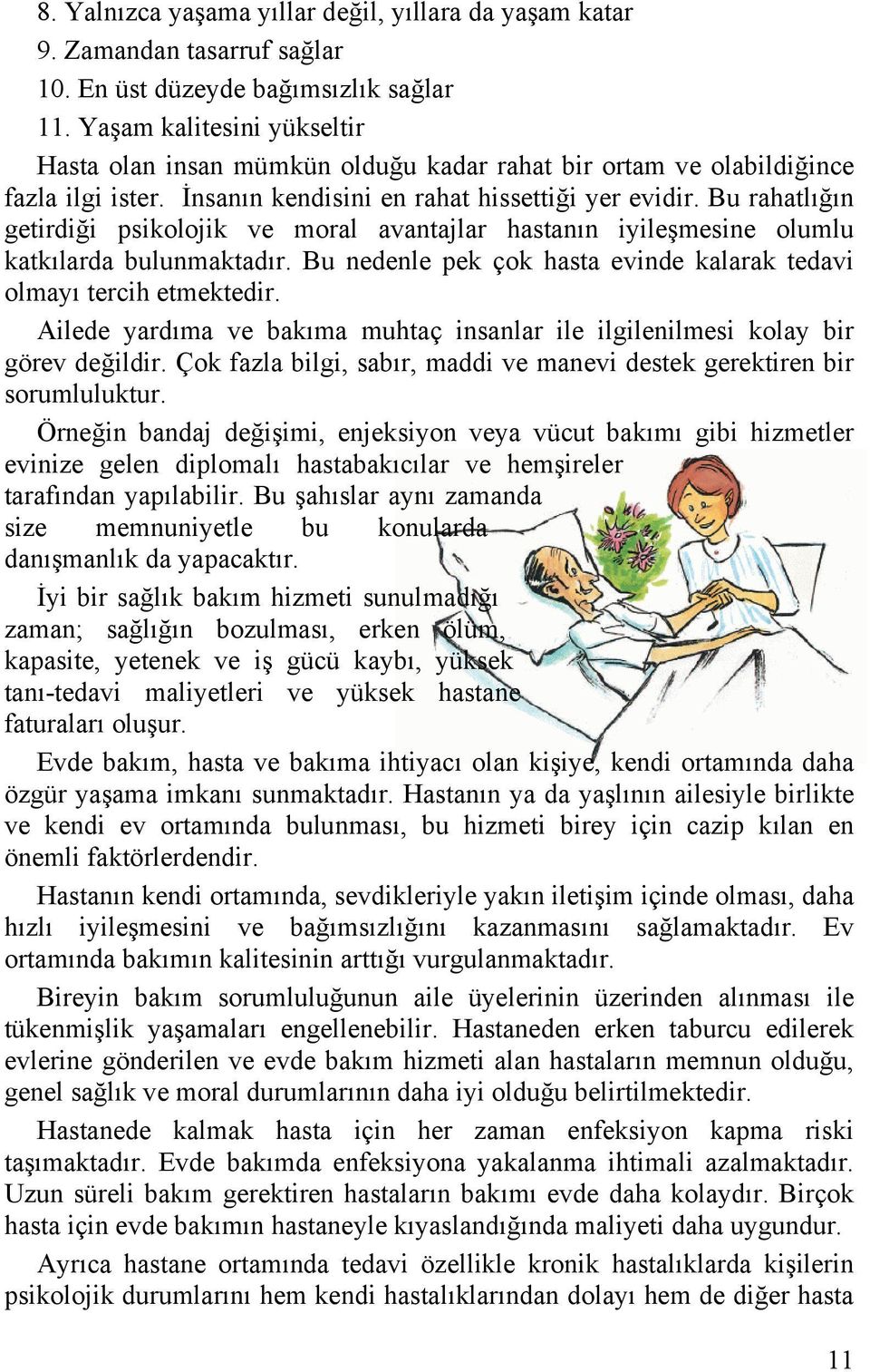 Bu rahatlığın getirdiği psikolojik ve moral avantajlar hastanın iyileşmesine olumlu katkılarda bulunmaktadır. Bu nedenle pek çok hasta evinde kalarak tedavi olmayı tercih etmektedir.