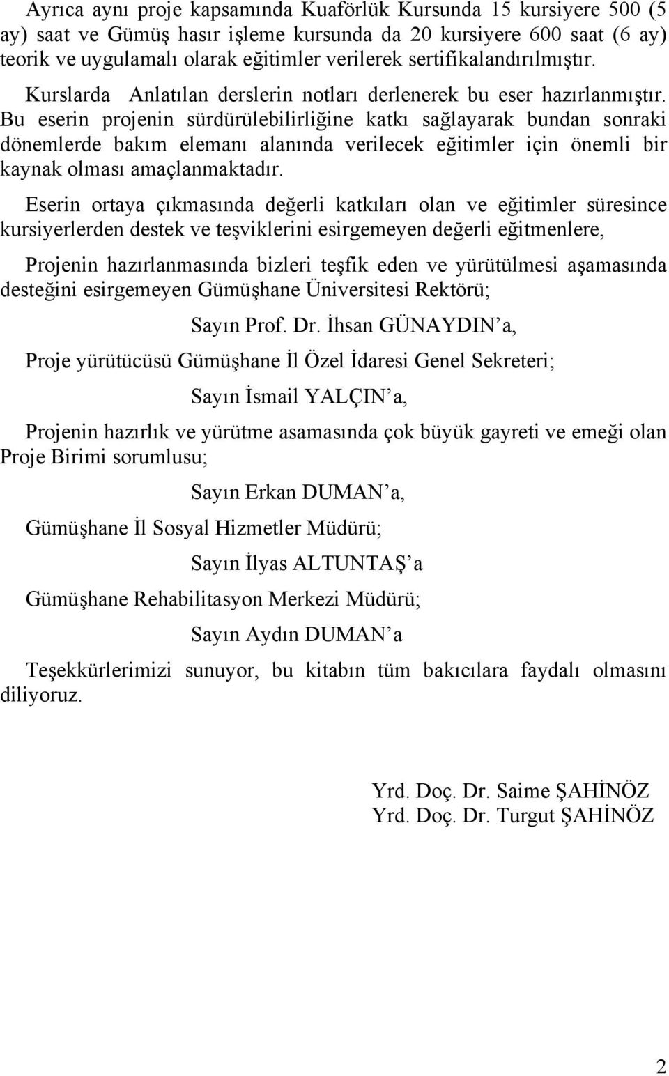 Bu eserin projenin sürdürülebilirliğine katkı sağlayarak bundan sonraki dönemlerde bakım elemanı alanında verilecek eğitimler için önemli bir kaynak olması amaçlanmaktadır.