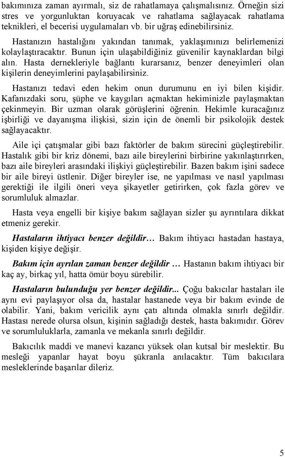 Hasta dernekleriyle bağlantı kurarsanız, benzer deneyimleri olan kişilerin deneyimlerini paylaşabilirsiniz. Hastanızı tedavi eden hekim onun durumunu en iyi bilen kişidir.