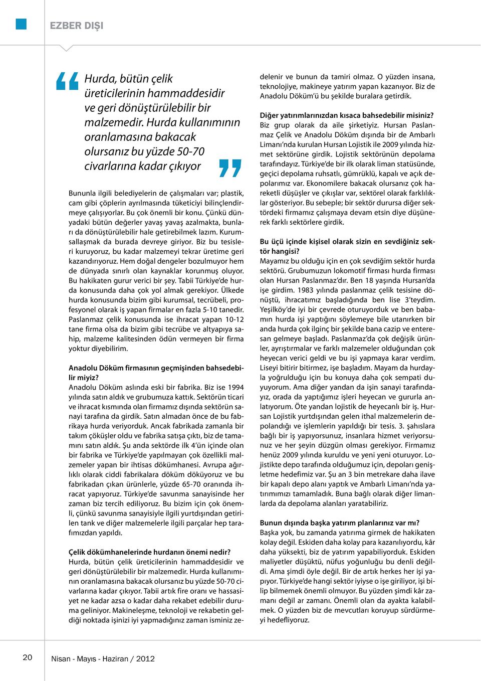 bilinçlendirmeye çalışıyorlar. Bu çok önemli bir konu. Çünkü dünyadaki bütün değerler yavaş yavaş azalmakta, bunları da dönüştürülebilir hale getirebilmek lazım.