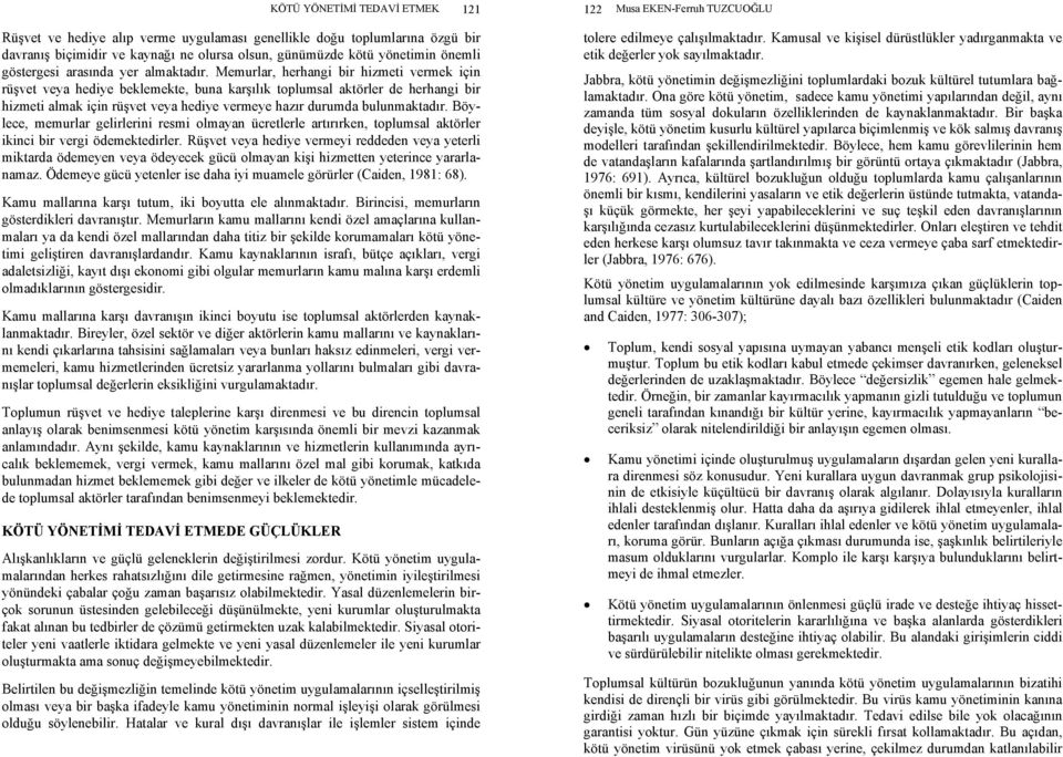 Memurlar, herhangi bir hizmeti vermek için rüşvet veya hediye beklemekte, buna karşılık toplumsal aktörler de herhangi bir hizmeti almak için rüşvet veya hediye vermeye hazır durumda bulunmaktadır.