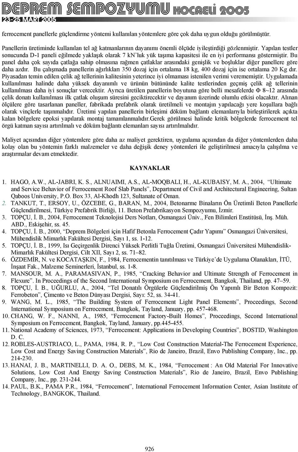 Yapılan testler sonucunda D- paneli eğilmede yaklaşık olarak 7 kn luk yük taşıma kapasitesi ile en iyi performansı göstermiştir.