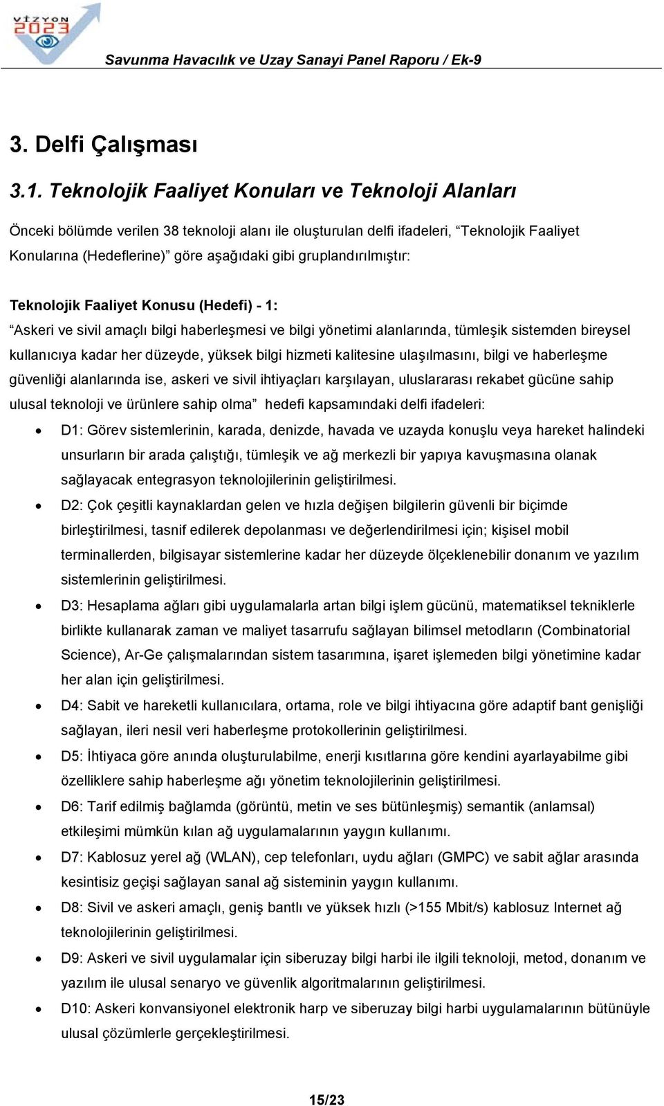 gruplandırılmıştır: Teknolojik Faaliyet Konusu (Hedefi) - 1: Askeri ve sivil amaçlı bilgi haberleşmesi ve bilgi yönetimi alanlarında, tümleşik sistemden bireysel kullanıcıya kadar her düzeyde, yüksek