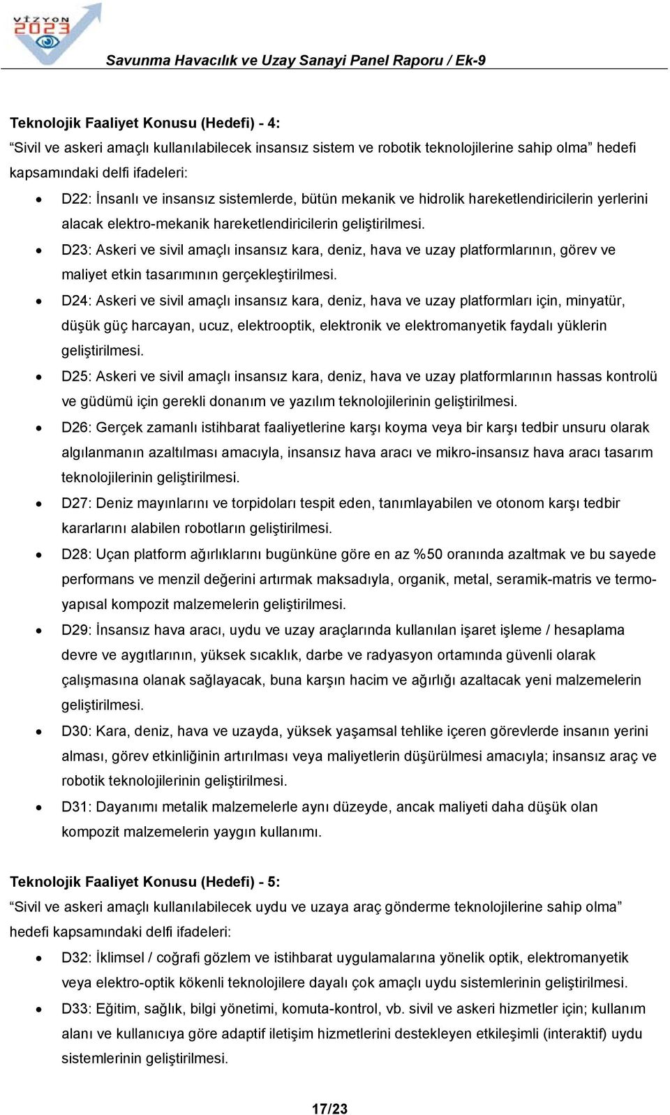 D23: Askeri ve sivil amaçlı insansız kara, deniz, hava ve uzay platformlarının, görev ve maliyet etkin tasarımının gerçekleştirilmesi.