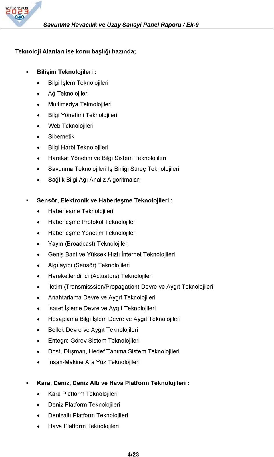 Teknolojileri : Haberleşme Teknolojileri Haberleşme Protokol Teknolojileri Haberleşme Yönetim Teknolojileri Yayın (Broadcast) Teknolojileri Geniş Bant ve Yüksek Hızlı İnternet Teknolojileri