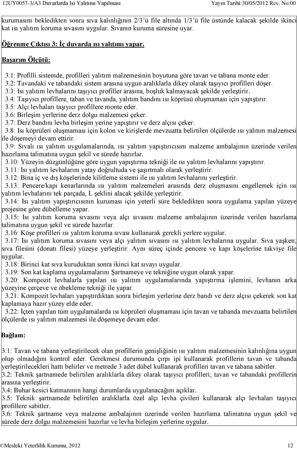 3.3: Isı yalıtım levhalarını taşıyıcı profiller arasına, boşluk kalmayacak şekilde yerleştirir. 3.4: Taşıyıcı profillere, taban ve tavanda, yalıtım bandını ısı köprüsü oluşmaması için yapıştırır. 3.5: Alçı levhaları taşıyıcı profillere monte eder.