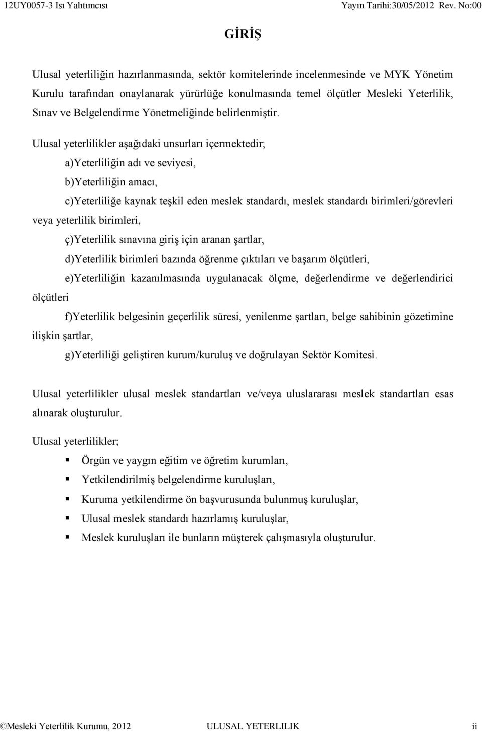 Ulusal yeterlilikler aşağıdaki unsurları içermektedir; a)yeterliliğin adı ve seviyesi, b)yeterliliğin amacı, c)yeterliliğe kaynak teşkil eden meslek standardı, meslek standardı birimleri/görevleri