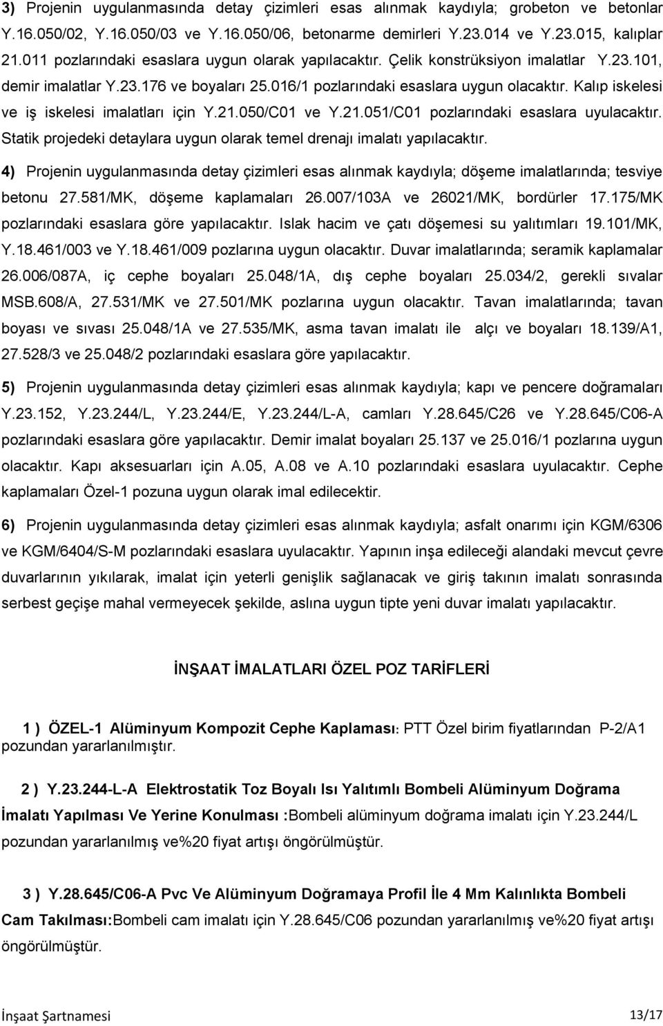 Kalıp iskelesi ve iş iskelesi imalatları için Y.21.050/C01 ve Y.21.051/C01 pozlarındaki esaslara uyulacaktır. Statik projedeki detaylara uygun olarak temel drenajı imalatı yapılacaktır.