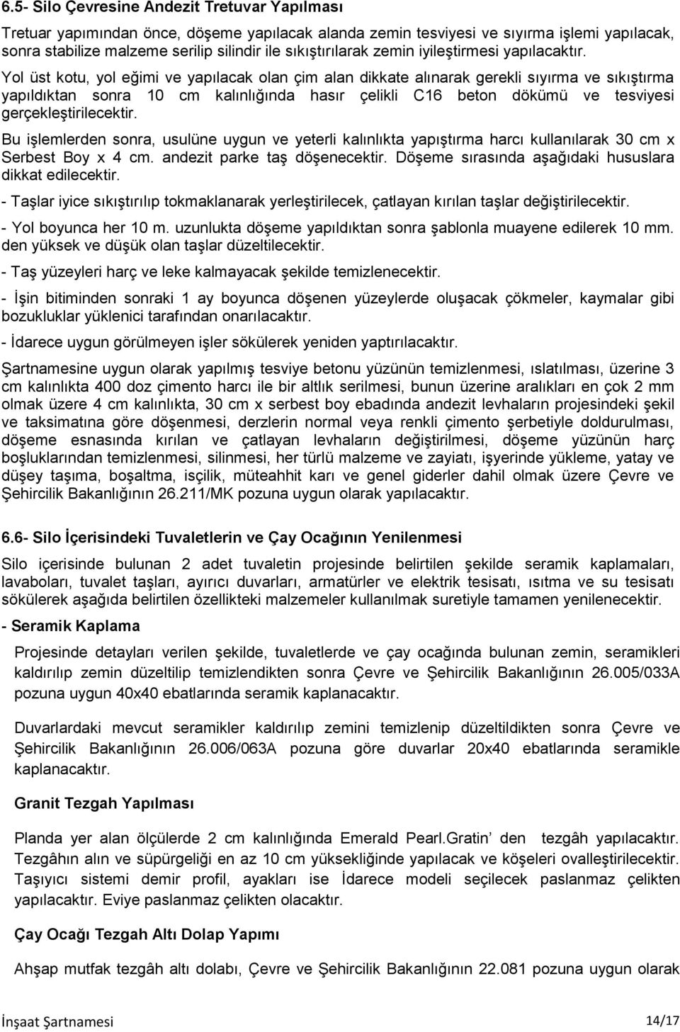 Yol üst kotu, yol eğimi ve yapılacak olan çim alan dikkate alınarak gerekli sıyırma ve sıkıştırma yapıldıktan sonra 10 cm kalınlığında hasır çelikli C16 beton dökümü ve tesviyesi