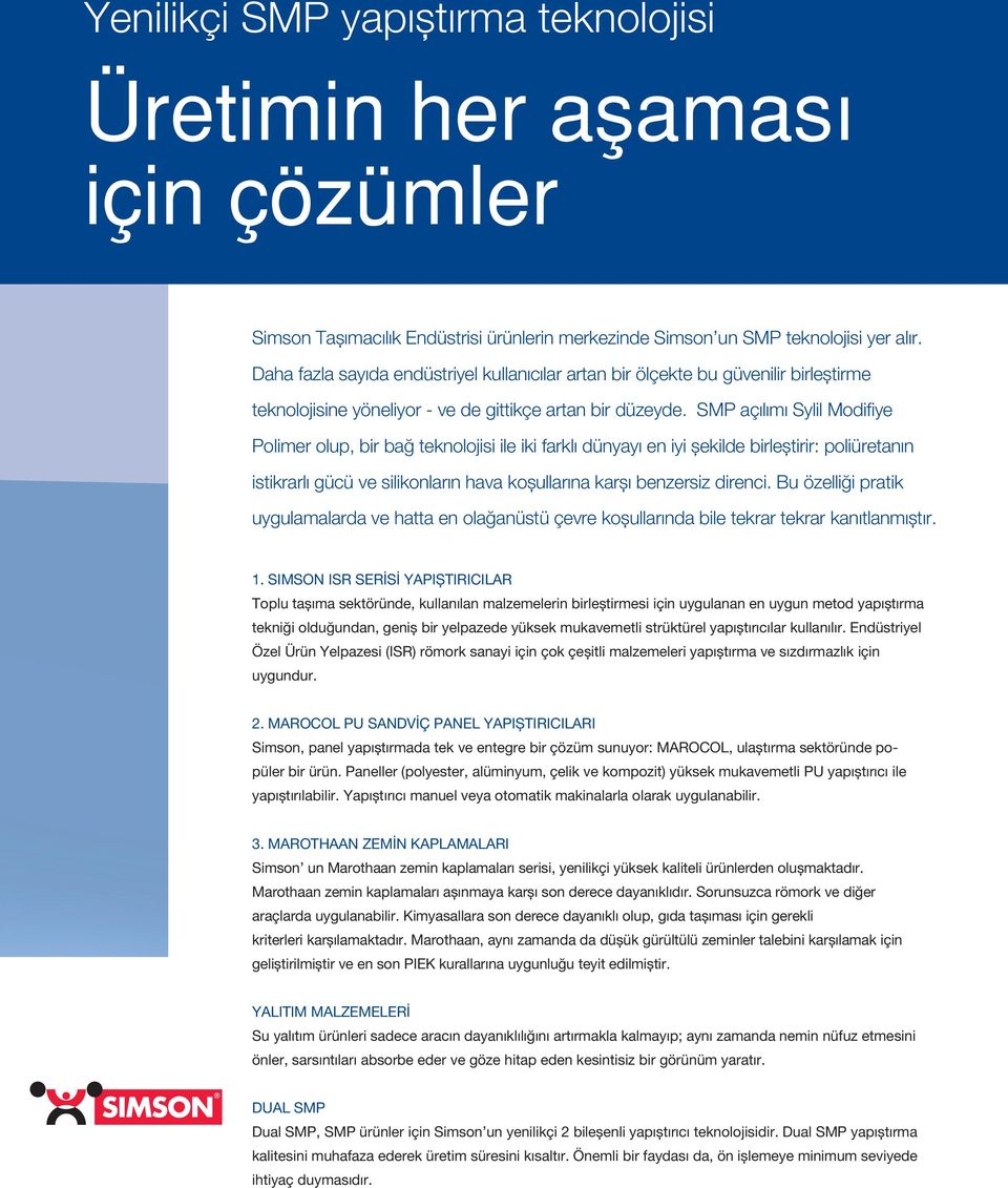 SMP açılımı Sylil Modifiye Polimer olup, bir bağ teknolojisi ile iki farklı dünyayı en iyi şekilde birleştirir: poliüretanın istikrarlı gücü ve silikonların hava koşullarına karşı benzersiz direnci.