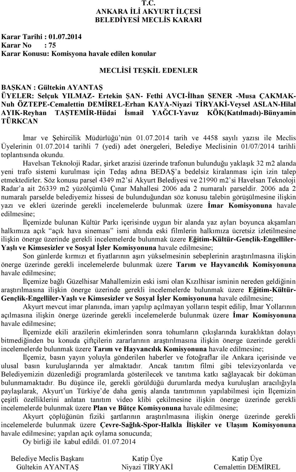 Havelsan Teknoloji Radar, şirket arazisi üzerinde trafonun bulunduğu yaklaşık 32 m2 alanda yeni trafo sistemi kurulması için Tedaş adına BEDAŞ a bedelsiz kiralanması için izin talep etmektedirler.