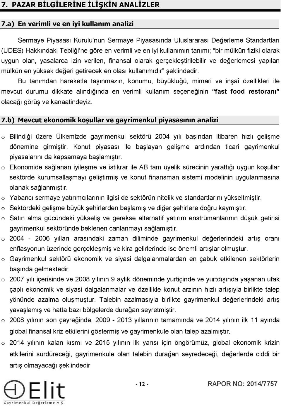 bir mülkün fiziki olarak uygun olan, yasalarca izin verilen, finansal olarak gerçekleştirilebilir ve değerlemesi yapılan mülkün en yüksek değeri getirecek en olası kullanımıdır şeklindedir.