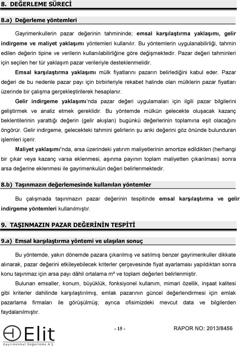 Pazar değeri tahminleri için seçilen her tür yaklaşım pazar verileriyle desteklenmelidir. Emsal karşılaştırma yaklaşımı mülk fiyatlarını pazarın belirlediğini kabul eder.