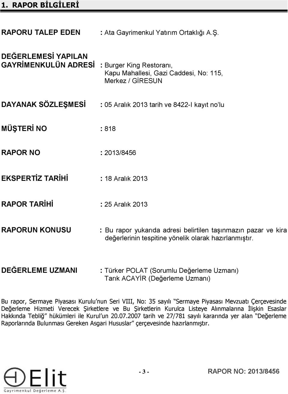 818 RAPOR NO : 2013/8456 EKSPERTİZ TARİHİ : 18 Aralık 2013 RAPOR TARİHİ : 25 Aralık 2013 RAPORUN KONUSU : Bu rapor yukarıda adresi belirtilen taşınmazın pazar ve kira değerlerinin tespitine yönelik