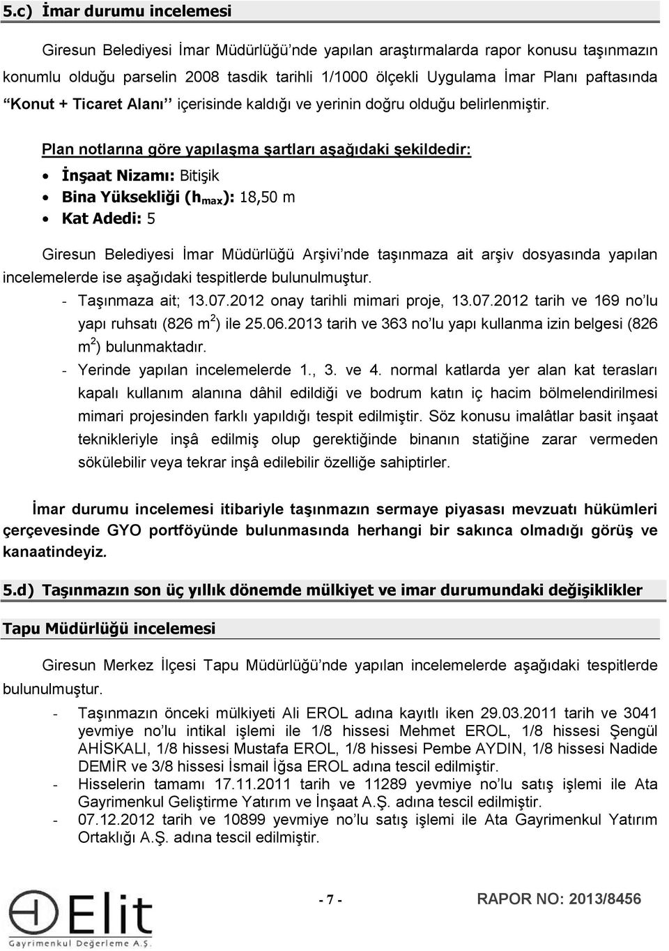 Plan notlarına göre yapılaşma şartları aşağıdaki şekildedir: İnşaat Nizamı: Bitişik Bina Yüksekliği (h max ): 18,50 m Kat Adedi: 5 Giresun Belediyesi İmar Müdürlüğü Arşivi nde taşınmaza ait arşiv