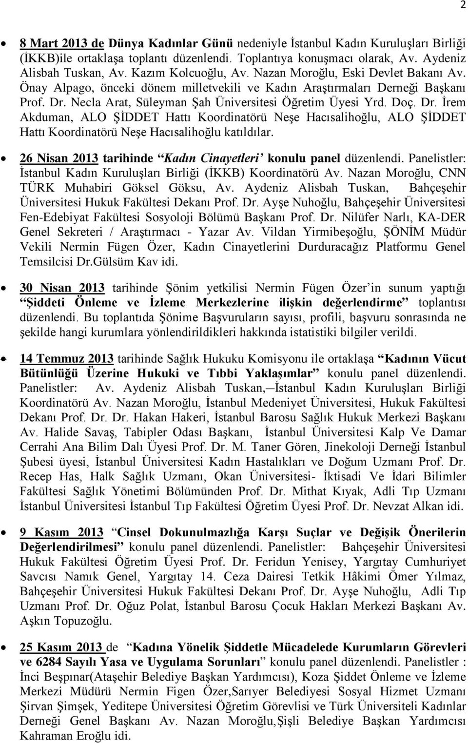 Necla Arat, Süleyman Şah Üniversitesi Öğretim Üyesi Yrd. Doç. Dr. İrem Akduman, ALO ŞİDDET Hattı Koordinatörü Neşe Hacısalihoğlu, ALO ŞİDDET Hattı Koordinatörü Neşe Hacısalihoğlu katıldılar.