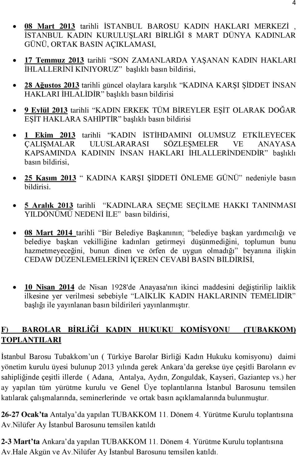 tarihli KADIN ERKEK TÜM BİREYLER EŞİT OLARAK DOĞAR EŞİT HAKLARA SAHİPTİR başlıklı basın bildirisi 1 Ekim 2013 tarihli KADIN İSTİHDAMINI OLUMSUZ ETKİLEYECEK ÇALIŞMALAR ULUSLARARASI SÖZLEŞMELER VE